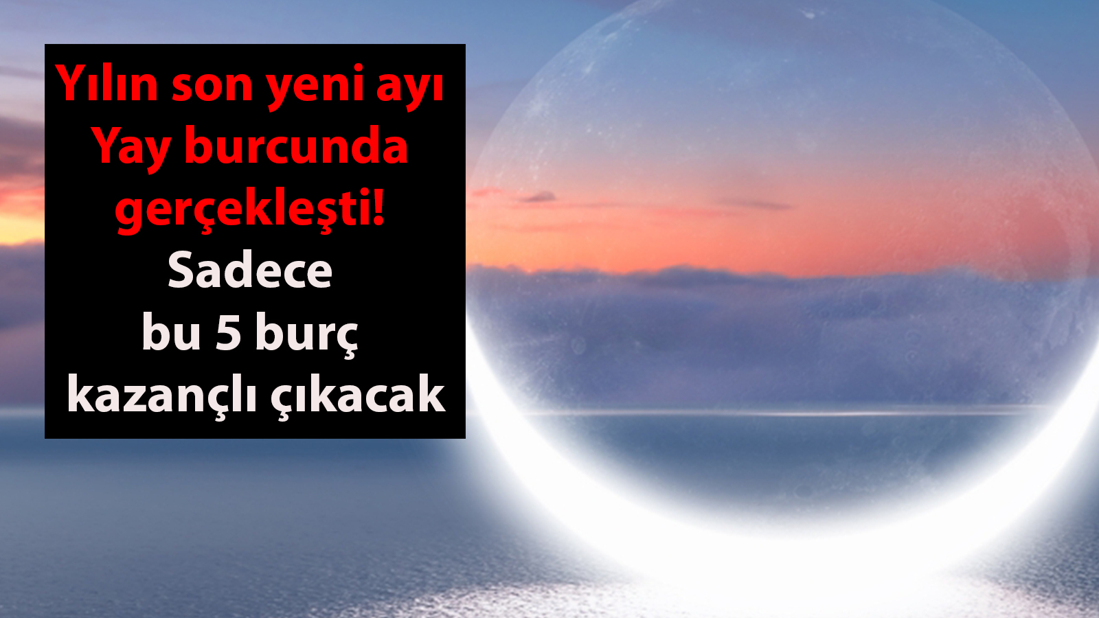 Yılın Son Yeni Ayı Yay Burcunda: Kazançlı Olacak 5 Burç!